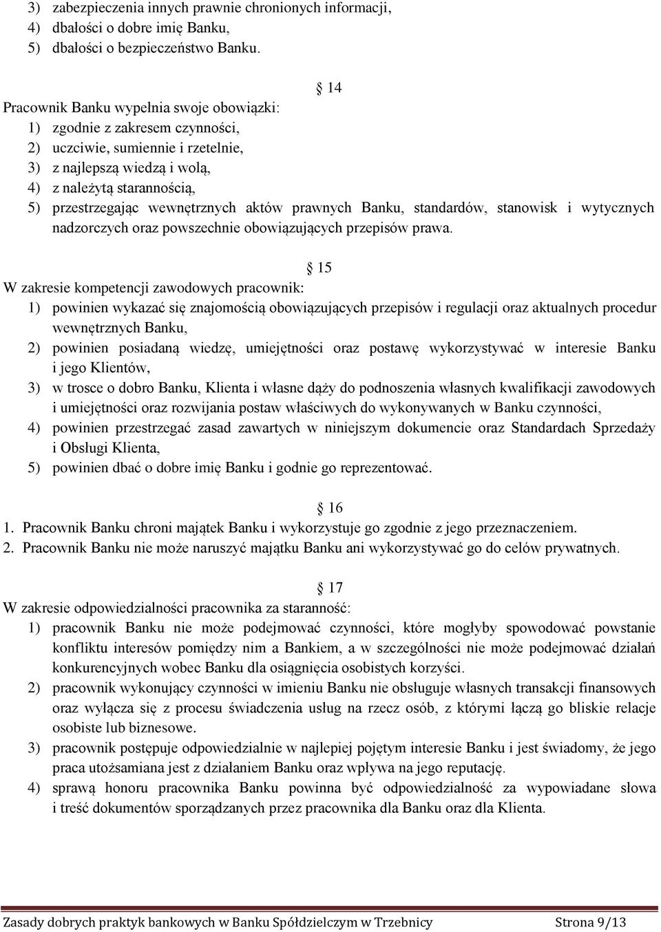 wewnętrznych aktów prawnych Banku, standardów, stanowisk i wytycznych nadzorczych oraz powszechnie obowiązujących przepisów prawa.