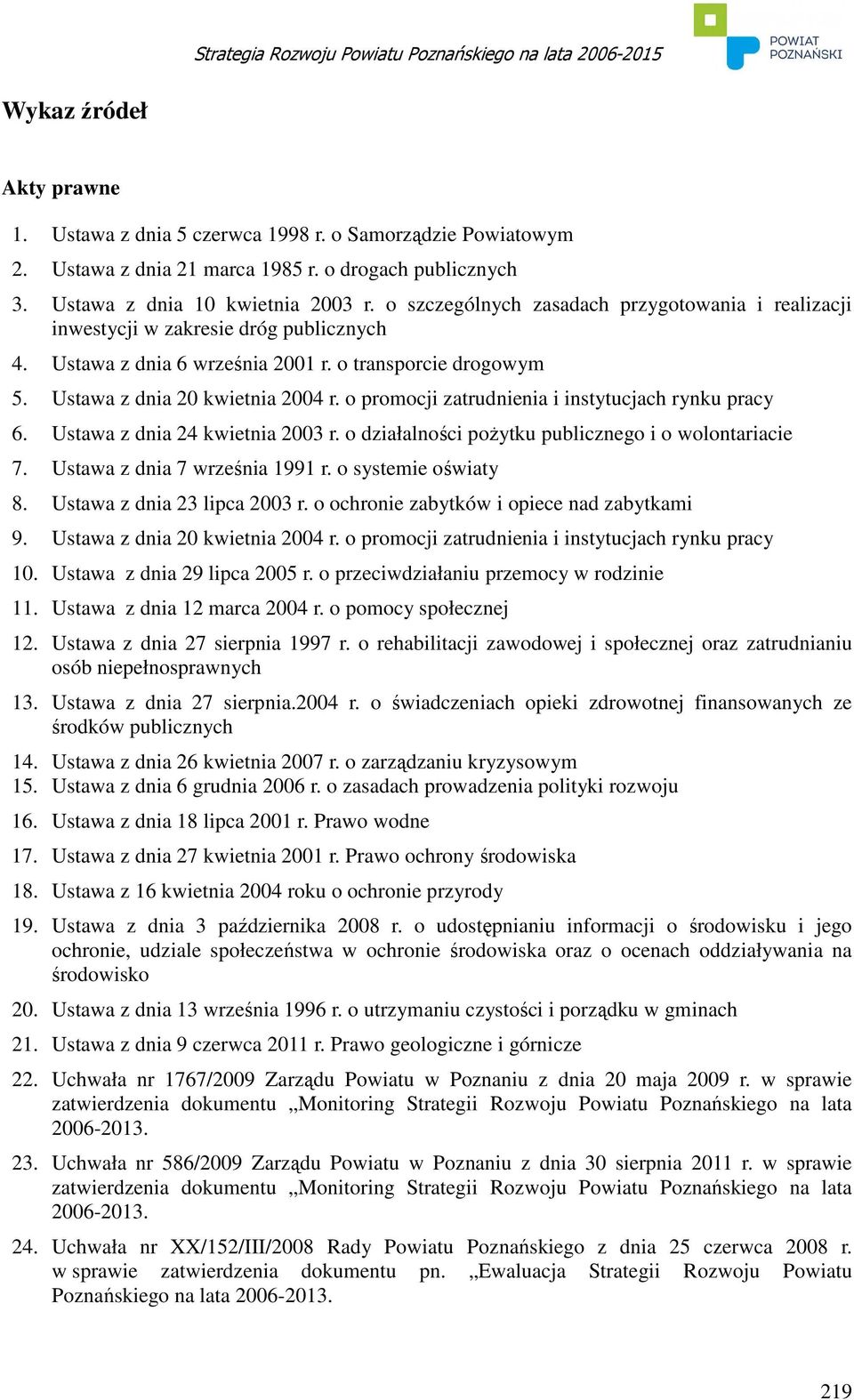 o promocji zatrudnienia i instytucjach rynku pracy 6. Ustawa z dnia 24 kwietnia 2003 r. o działalności poŝytku publicznego i o wolontariacie 7. Ustawa z dnia 7 września 1991 r. o systemie oświaty 8.