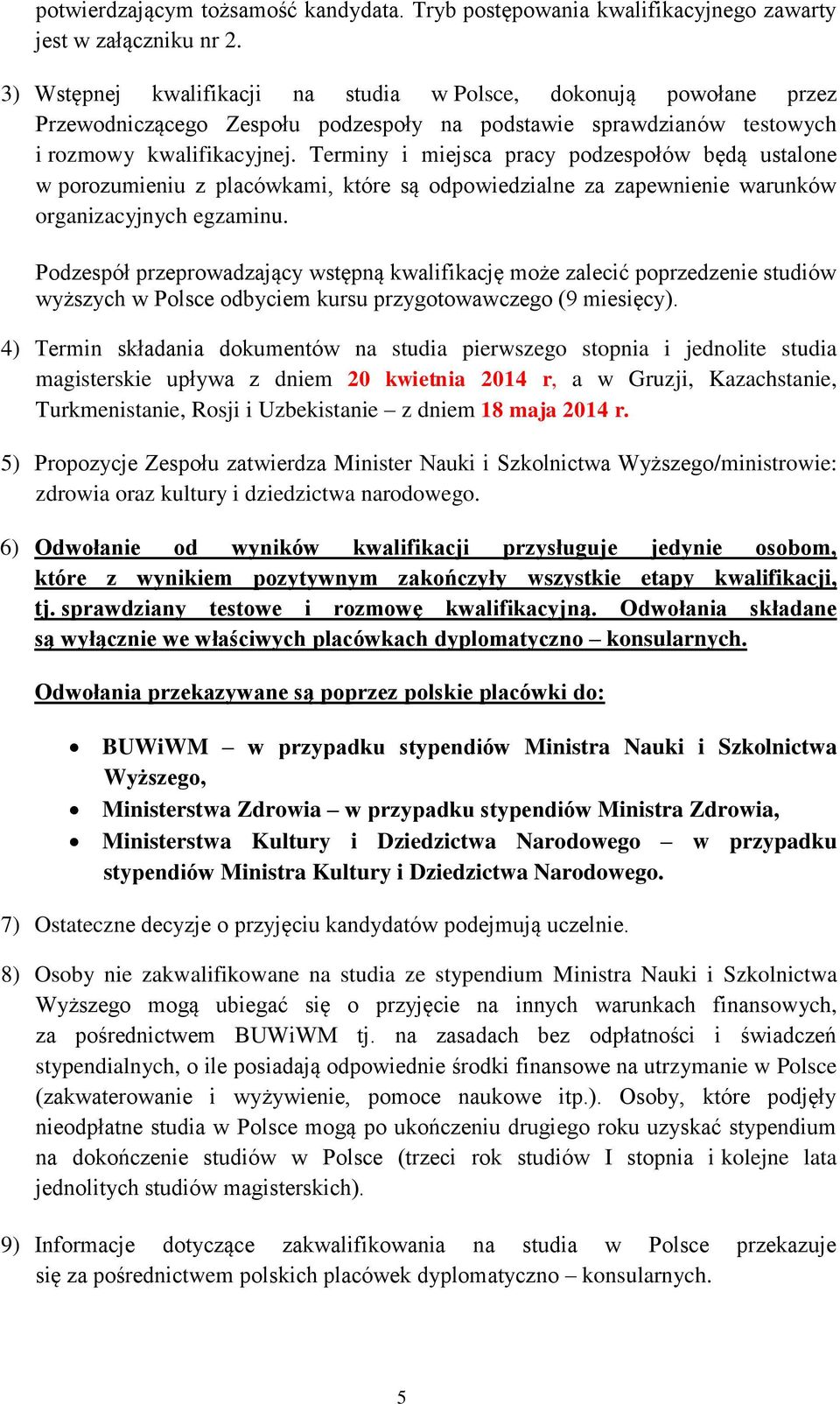 Terminy i miejsca pracy podzespołów będą ustalone w porozumieniu z placówkami, które są odpowiedzialne za zapewnienie warunków organizacyjnych egzaminu.