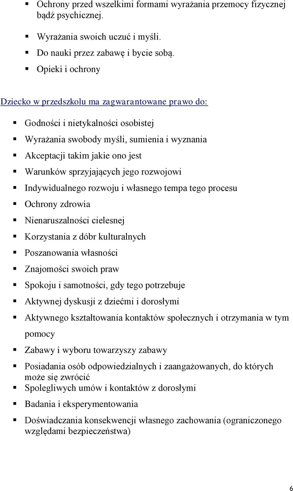 sprzyjających jego rozwojowi Indywidualnego rozwoju i własnego tempa tego procesu Ochrony zdrowia Nienaruszalności cielesnej Korzystania z dóbr kulturalnych Poszanowania własności Znajomości swoich