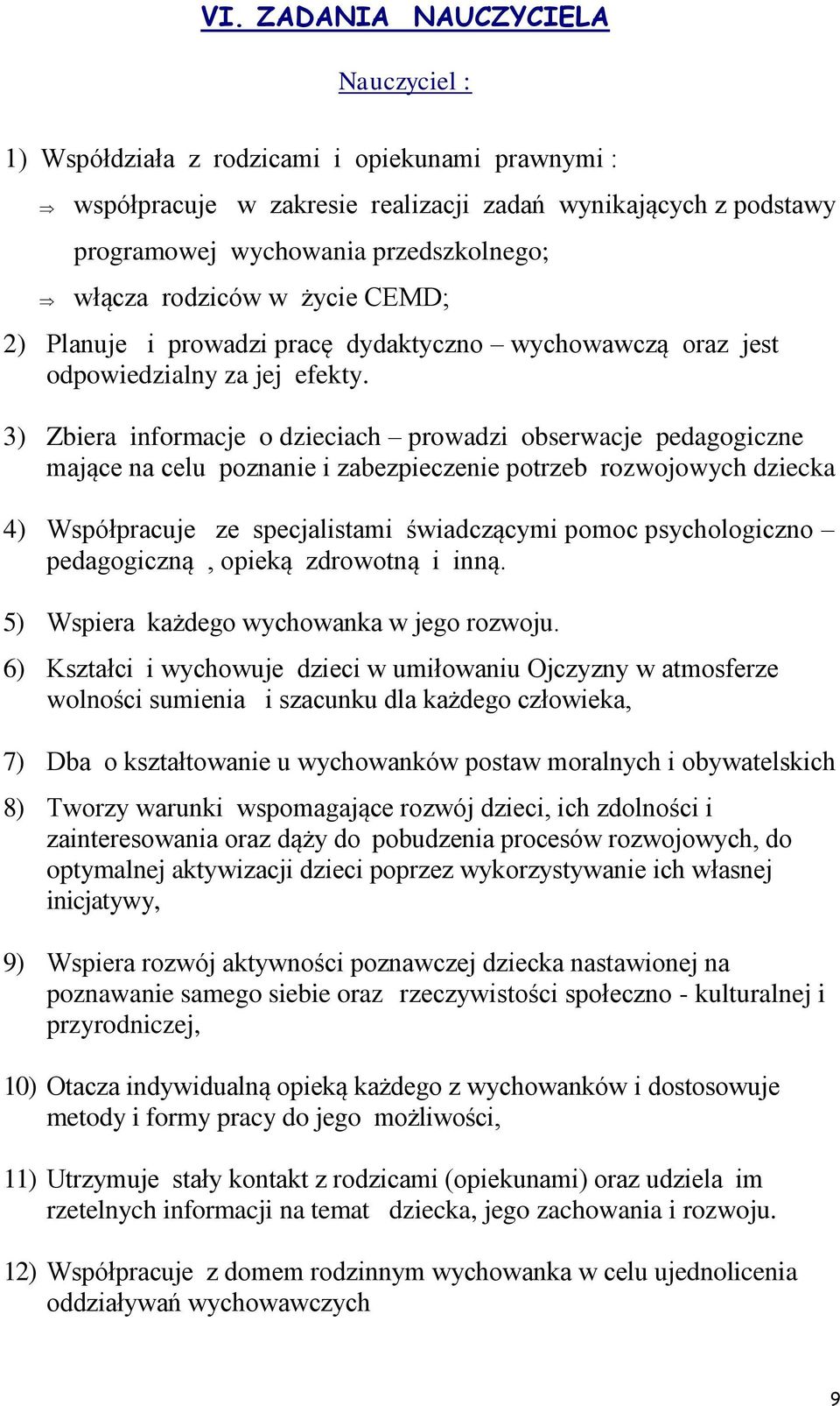 3) Zbiera informacje o dzieciach prowadzi obserwacje pedagogiczne mające na celu poznanie i zabezpieczenie potrzeb rozwojowych dziecka 4) Współpracuje ze specjalistami świadczącymi pomoc