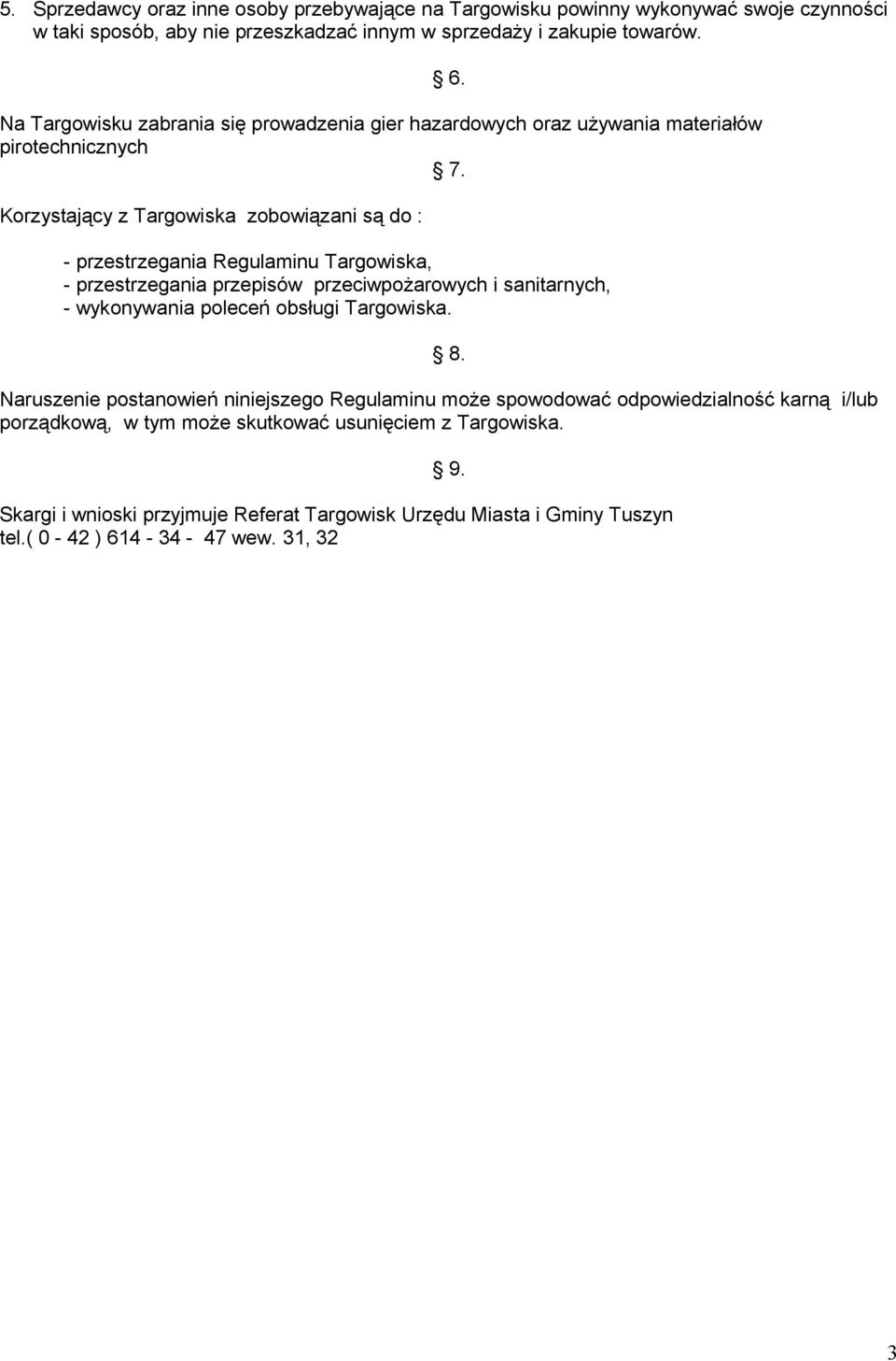 - przestrzegania Regulaminu Targowiska, - przestrzegania przepisów przeciwpożarowych i sanitarnych, - wykonywania poleceń obsługi Targowiska. 8.