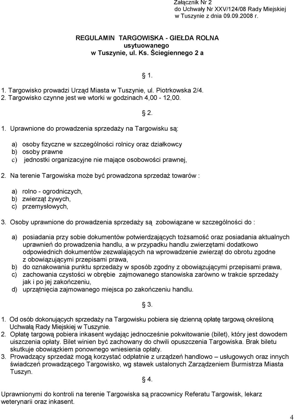 Uprawnione do prowadzenia sprzedaży na Targowisku są: a) osoby fizyczne w szczególności rolnicy oraz działkowcy b) osoby prawne c) jednostki organizacyjne nie mające osobowości prawnej, 2.