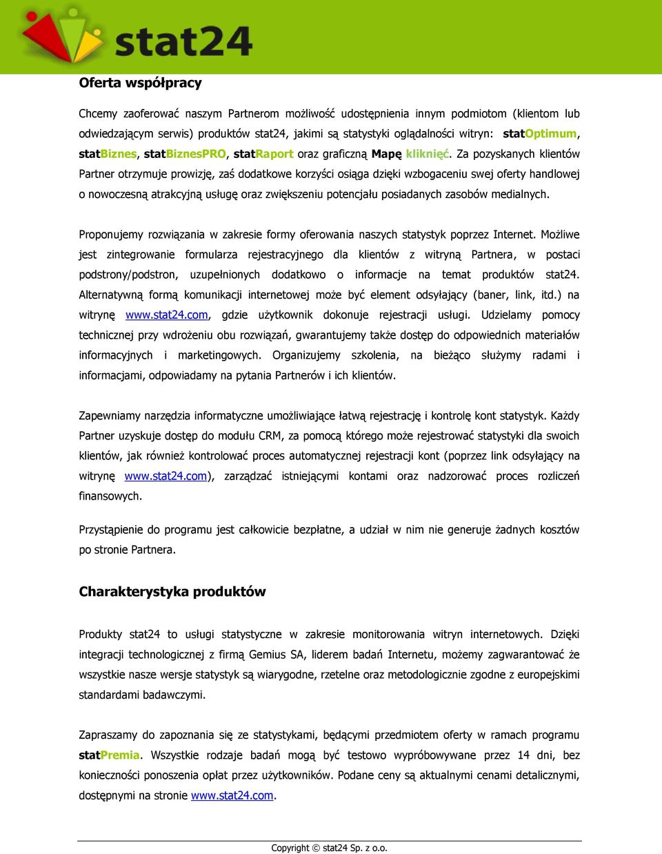 Za pozyskanych klientów Partner otrzymuje prowizję, zaś dodatkowe korzyści osiąga dzięki wzbogaceniu swej oferty handlowej o nowoczesną atrakcyjną usługę oraz zwiększeniu potencjału posiadanych