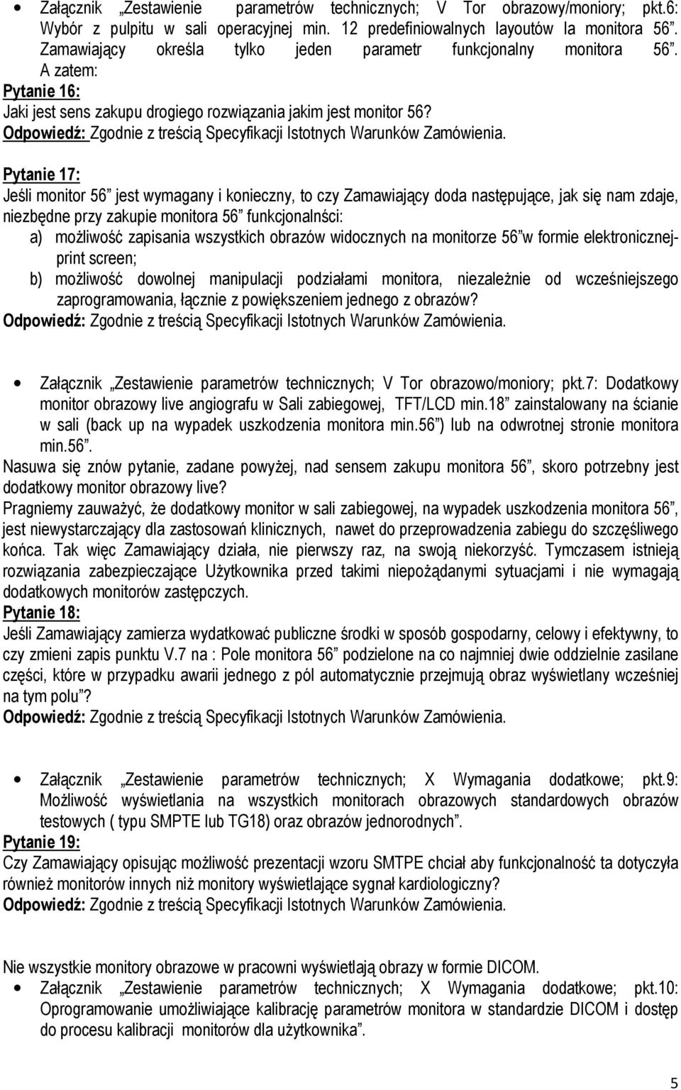 Pytanie 17: Jeśli monitor 56 jest wymagany i konieczny, to czy Zamawiający doda następujące, jak się nam zdaje, niezbędne przy zakupie monitora 56 funkcjonalnści: a) możliwość zapisania wszystkich