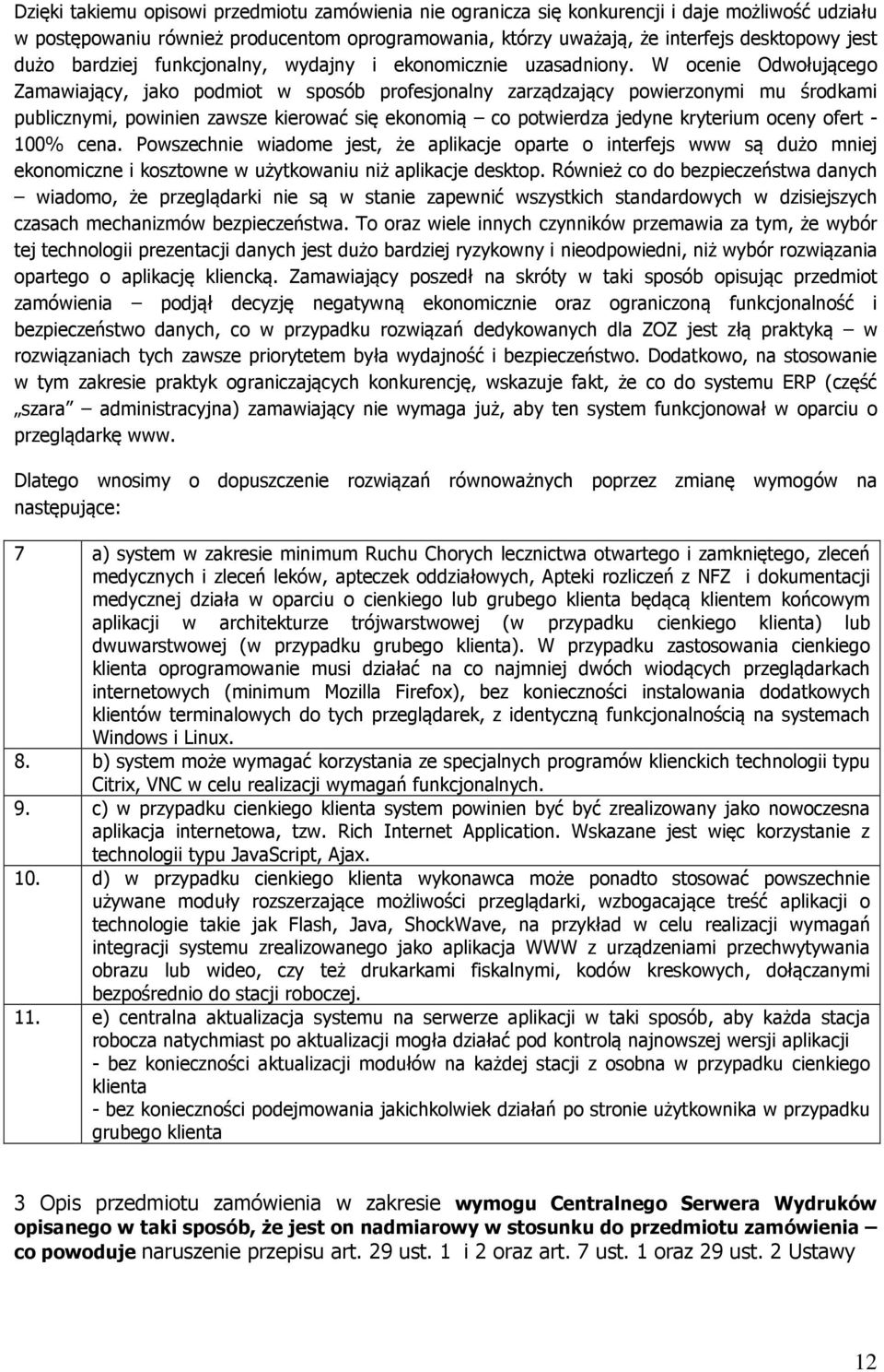 W ocenie Odwołującego Zamawiający, jako podmiot w sposób profesjonalny zarządzający powierzonymi mu środkami publicznymi, powinien zawsze kierować się ekonomią co potwierdza jedyne kryterium oceny