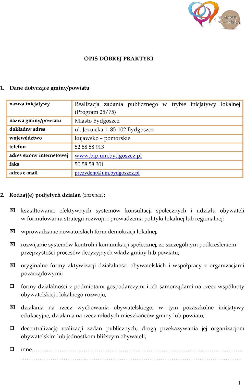 Jezuicka 1, 85-102 Bydgoszcz kujawsko pomorskie telefon 52 58 58 913 adres strony internetowej faks 50 58 58 301 adres e-mail www.bip.um.bydgoszcz.pl prezydent@um.bydgoszcz.pl 2.