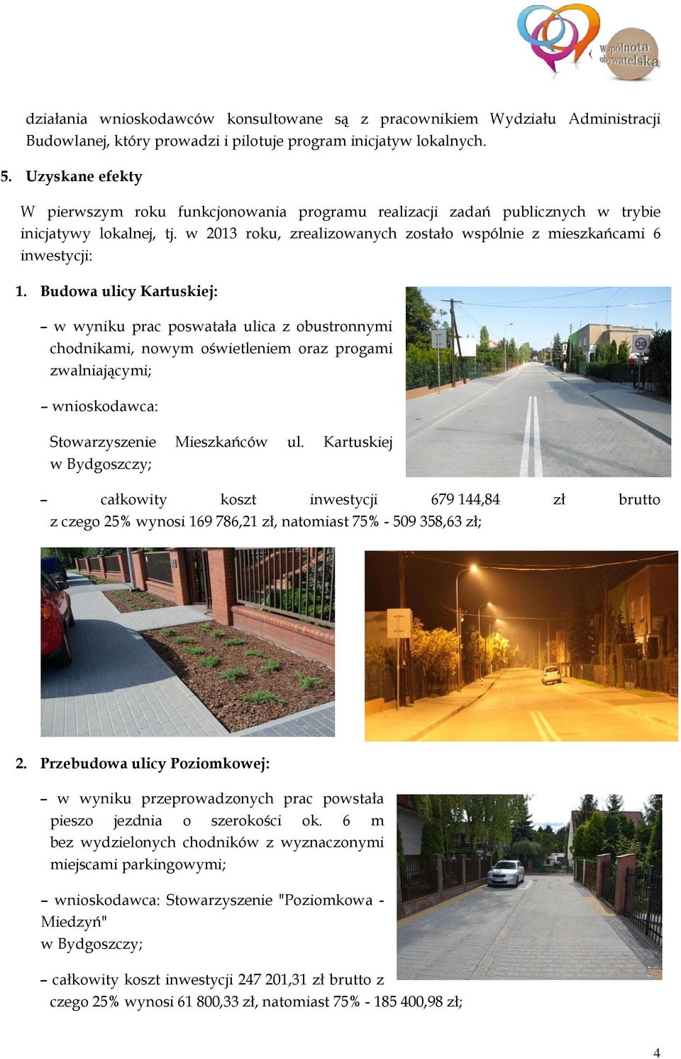 Budowa ulicy Kartuskiej: w wyniku prac poswatała ulica z obustronnymi chodnikami, nowym oświetleniem oraz progami zwalniającymi; wnioskodawca: Stowarzyszenie Mieszkańców ul.