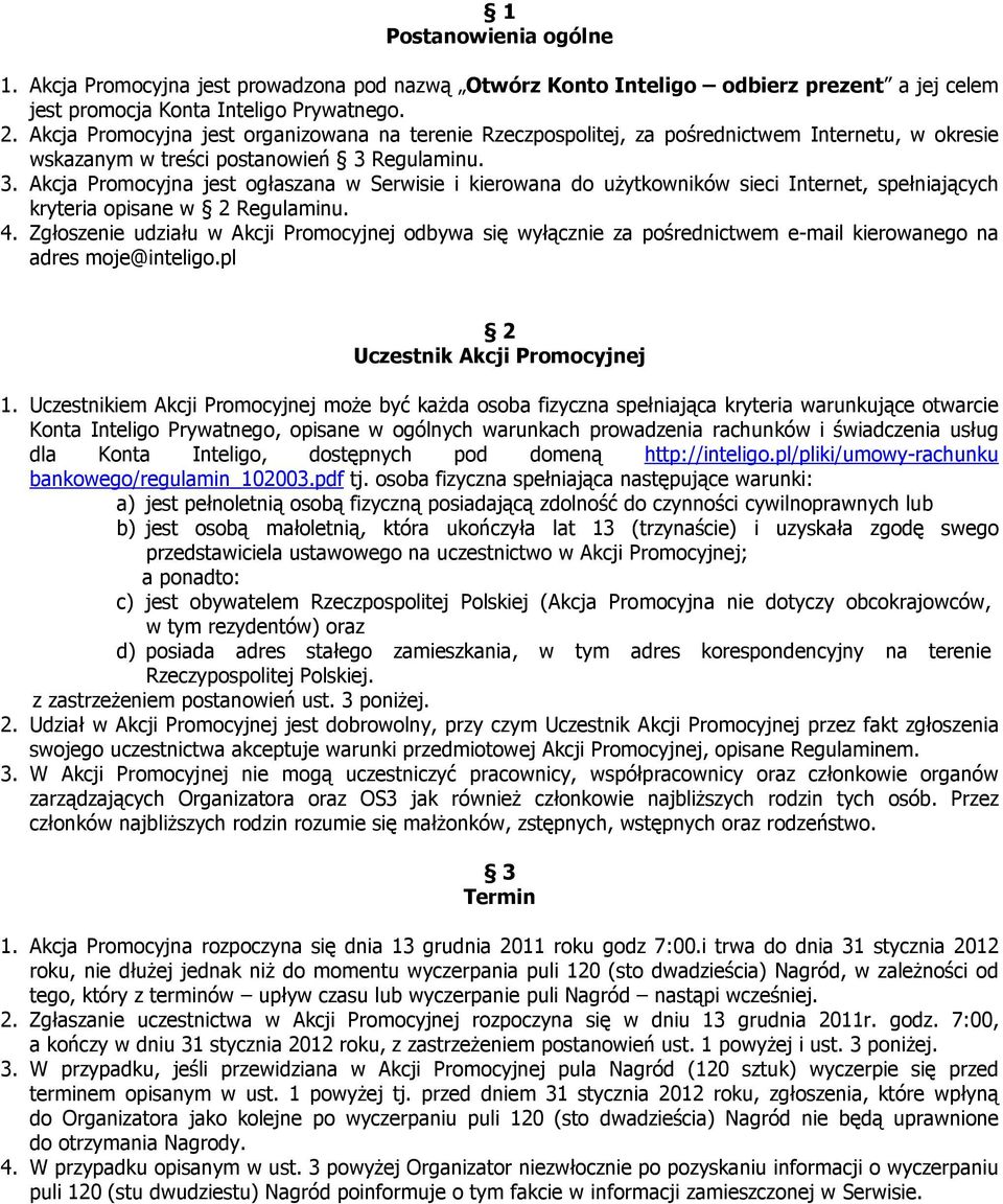 Regulaminu. 3. Akcja Promocyjna jest ogłaszana w Serwisie i kierowana do użytkowników sieci Internet, spełniających kryteria opisane w 2 Regulaminu. 4.