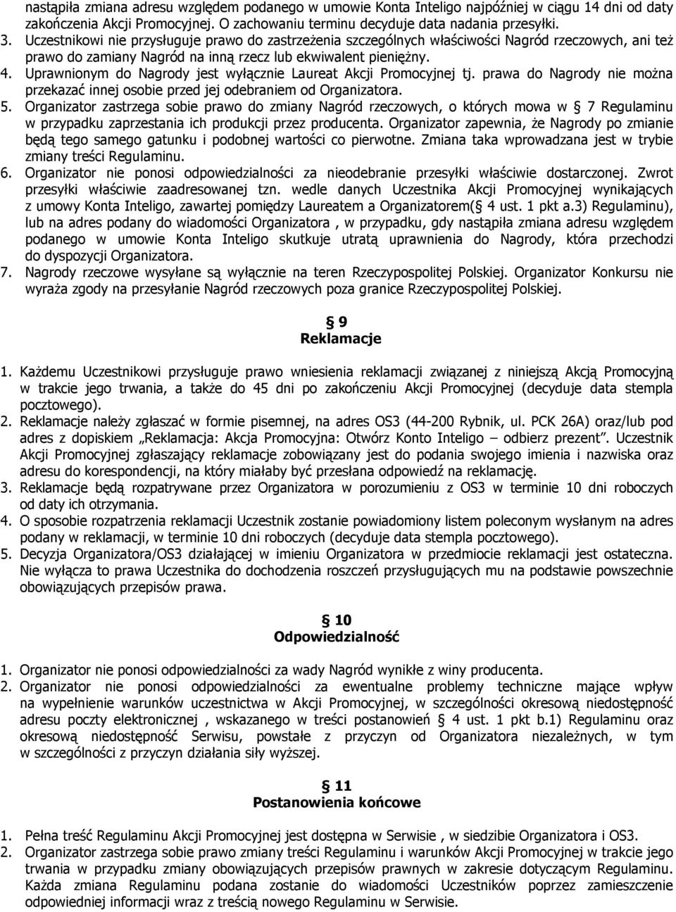 Uprawnionym do Nagrody jest wyłącznie Laureat Akcji Promocyjnej tj. prawa do Nagrody nie można przekazać innej osobie przed jej odebraniem od Organizatora. 5.