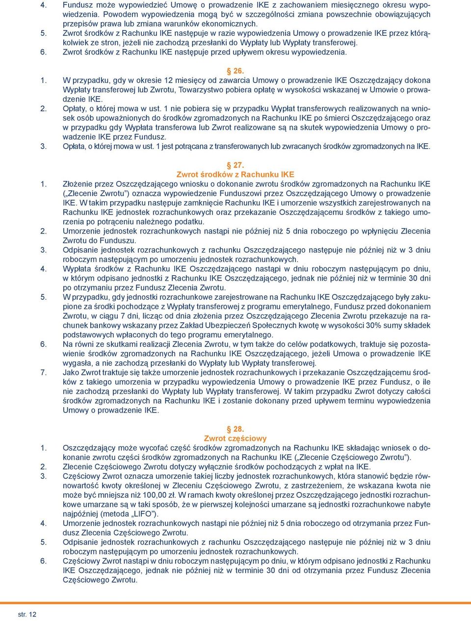 Zwrot środków z Rachunku IKE następuje w razie wypowiedzenia Umowy o prowadzenie IKE przez którąkolwiek ze stron, jeżeli nie zachodzą przesłanki do Wypłaty lub Wypłaty transferowej. 6.