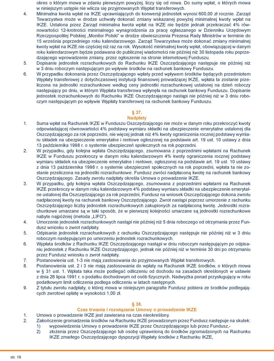 Ustalona przez Zarząd minimalna kwota wpłat na IKZE nie będzie jednak przekraczać 4% równowartości 12-krotności minimalnego wynagrodzenia za pracę ogłaszanego w Dzienniku Urzędowym Rzeczpospolitej