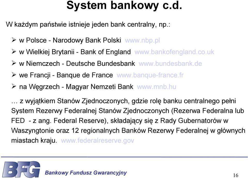 mnb.hu z wyjątkiem Stanów Zjednoczonych, gdzie rolę banku centralnego pełni System Rezerwy Federalnej Stanów Zjednoczonych (Rezerwa Federalna lub FED - z ang.