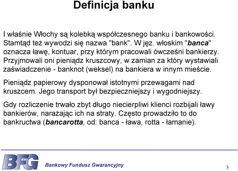 Przyjmowali oni pieniądz kruszcowy, w zamian za który wystawiali zaświadczenie - banknot (weksel) na bankiera w innym mieście.