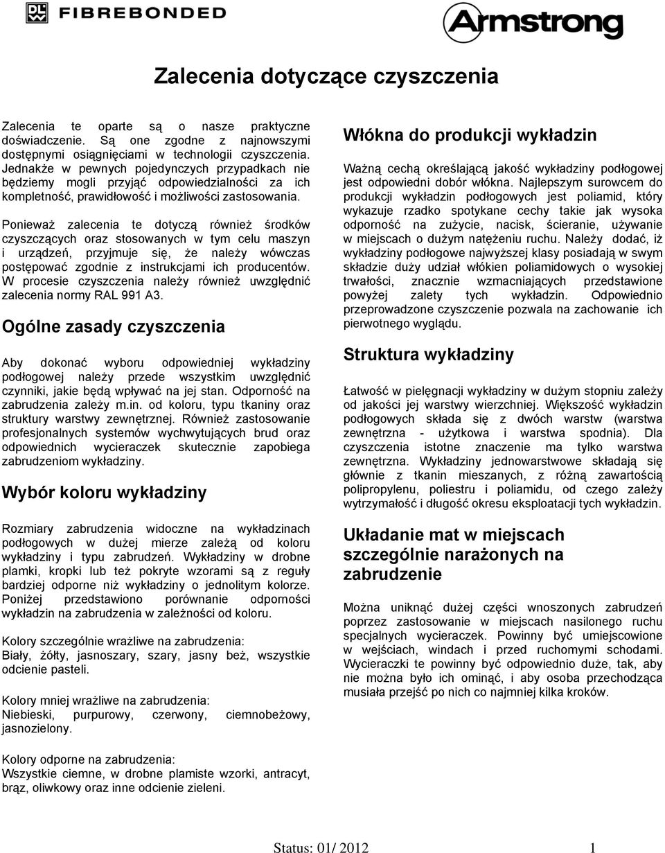 Ponieważ zalecenia te dotyczą również środków czyszczących oraz stosowanych w tym celu maszyn i urządzeń, przyjmuje się, że należy wówczas postępować zgodnie z instrukcjami ich producentów.