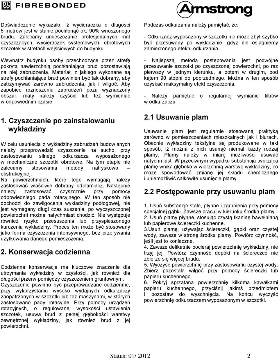 Wewnątrz budynku osoby przechodzące przez strefę pokrytą nawierzchnią pochłaniającą brud pozostawiają na niej zabrudzenia.
