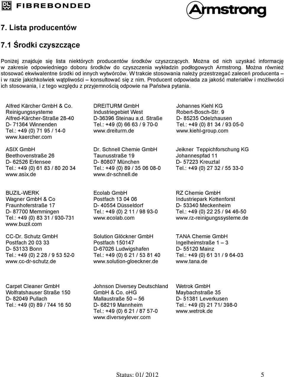 W trakcie stosowania należy przestrzegać zaleceń producenta i w razie jakichkolwiek wątpliwości konsultować się z nim.