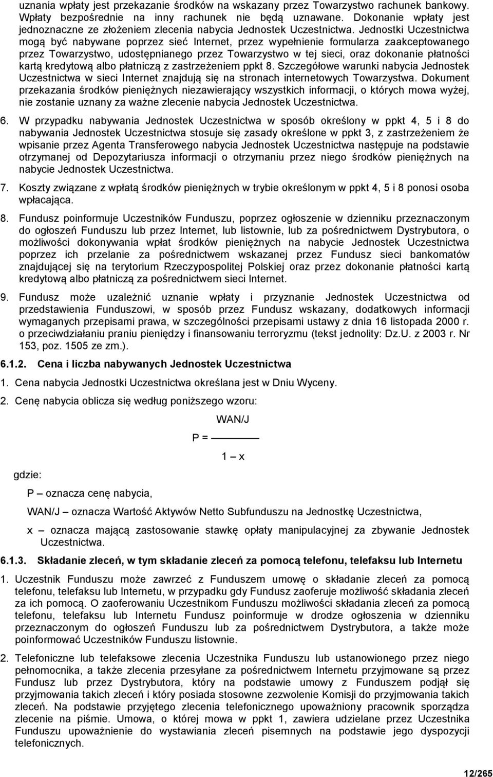 Jednostki Uczestnictwa mogą być nabywane poprzez sieć Internet, przez wypełnienie formularza zaakceptowanego przez Towarzystwo, udostępnianego przez Towarzystwo w tej sieci, oraz dokonanie płatności