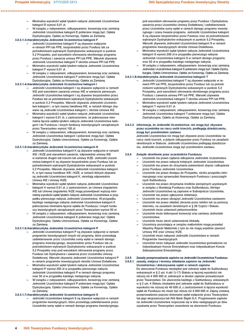 3charakterystyka Jednostek Uczestnictwa kategorii F Jednostki Uczestnictwa kategorii F są zbywane wyłącznie w ramach PPI lub PPE, bezpośrednio przez Fundusz lub za pośrednictwem wybranych