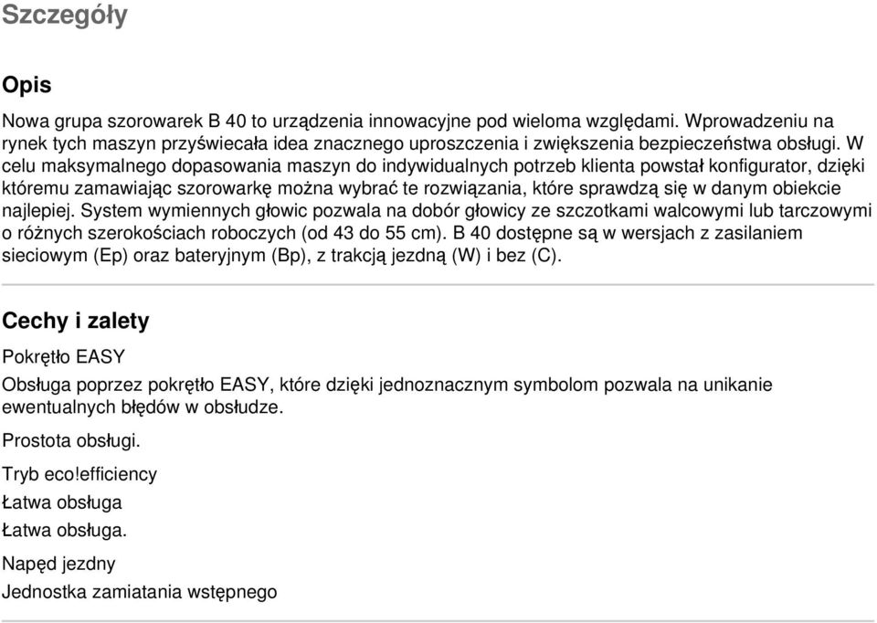 W celu maksymalnego dopasowania maszyn do indywidualnych potrzeb klienta powstał konfigurator, dzięki któremu zamawiając szorowarkę można wybrać te rozwiązania, które sprawdzą się w danym obiekcie