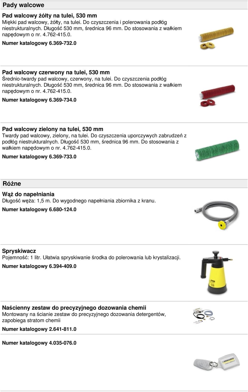 Do czyszczenia podłóg niestrukturalnych. Długość 530 mm, średnica 96 mm. Do stosowania z wałkiem napędowym o nr. 4.762-415.0. Numer katalogowy 6.369-734.