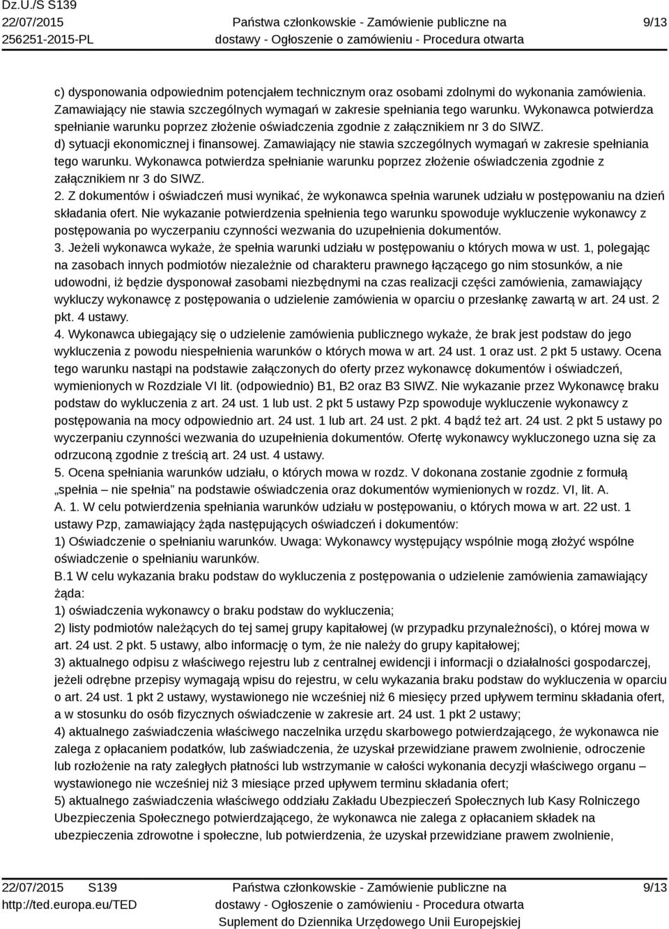 Zamawiający nie stawia szczególnych wymagań w zakresie spełniania tego warunku. Wykonawca potwierdza spełnianie warunku poprzez złożenie oświadczenia zgodnie z załącznikiem nr 3 do SIWZ. 2.