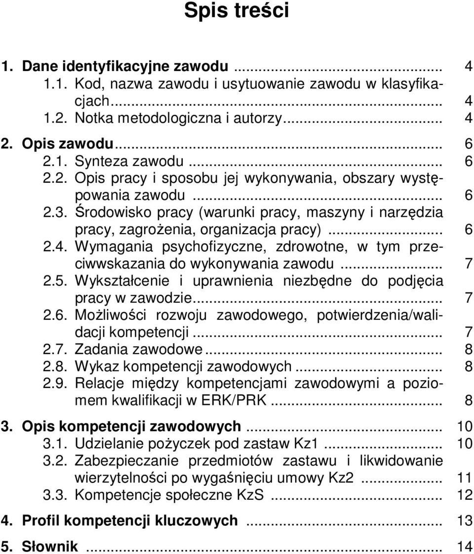 5. Wykształcenie i uprawnienia niezbędne do podjęcia pracy w zawodzie... 7 2.6. Możliwości rozwoju zawodowego, potwierdzenia/walidacji kompetencji... 7 2.7. Zadania zawodowe... 8 