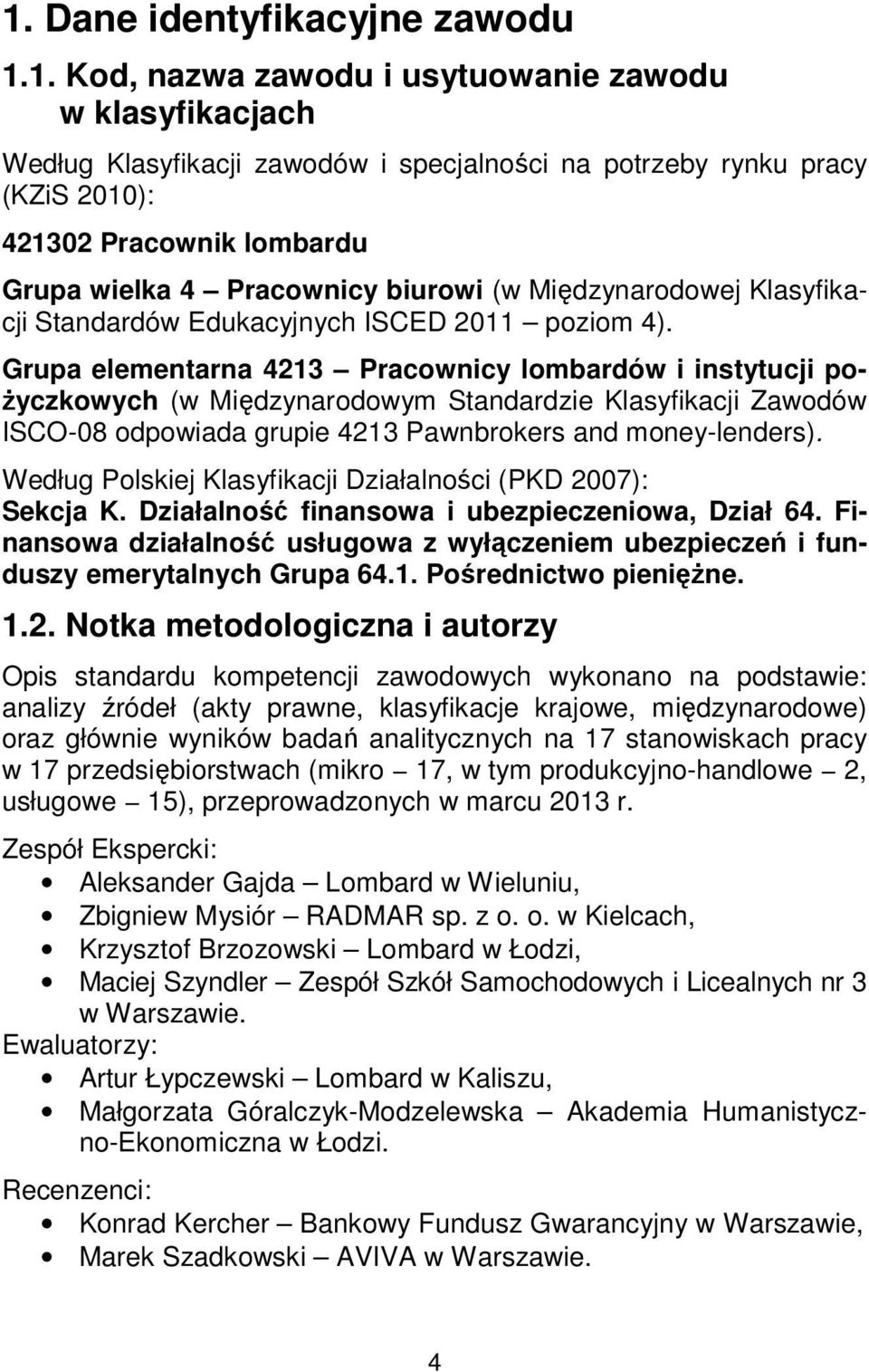 Grupa elementarna 4213 Pracownicy lombardów i instytucji pożyczkowych (w Międzynarodowym Standardzie Klasyfikacji Zawodów ISCO-08 odpowiada grupie 4213 Pawnbrokers and money-lenders).