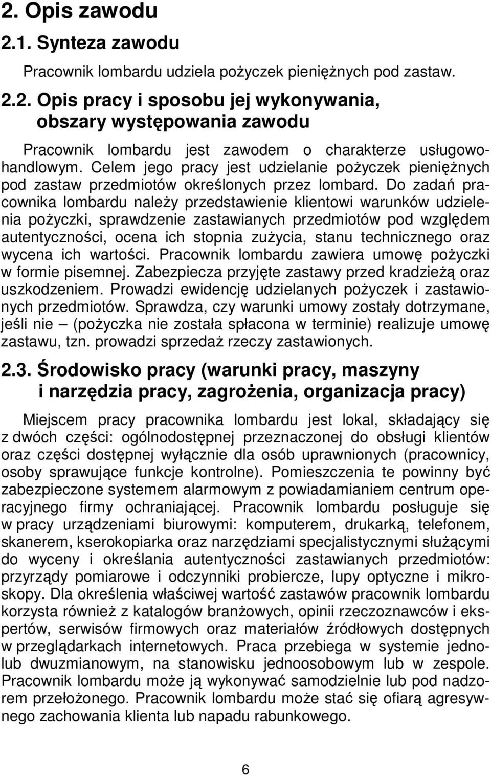 Do zadań pracownika lombardu należy przedstawienie klientowi warunków udzielenia pożyczki, sprawdzenie zastawianych przedmiotów pod względem autentyczności, ocena ich stopnia zużycia, stanu