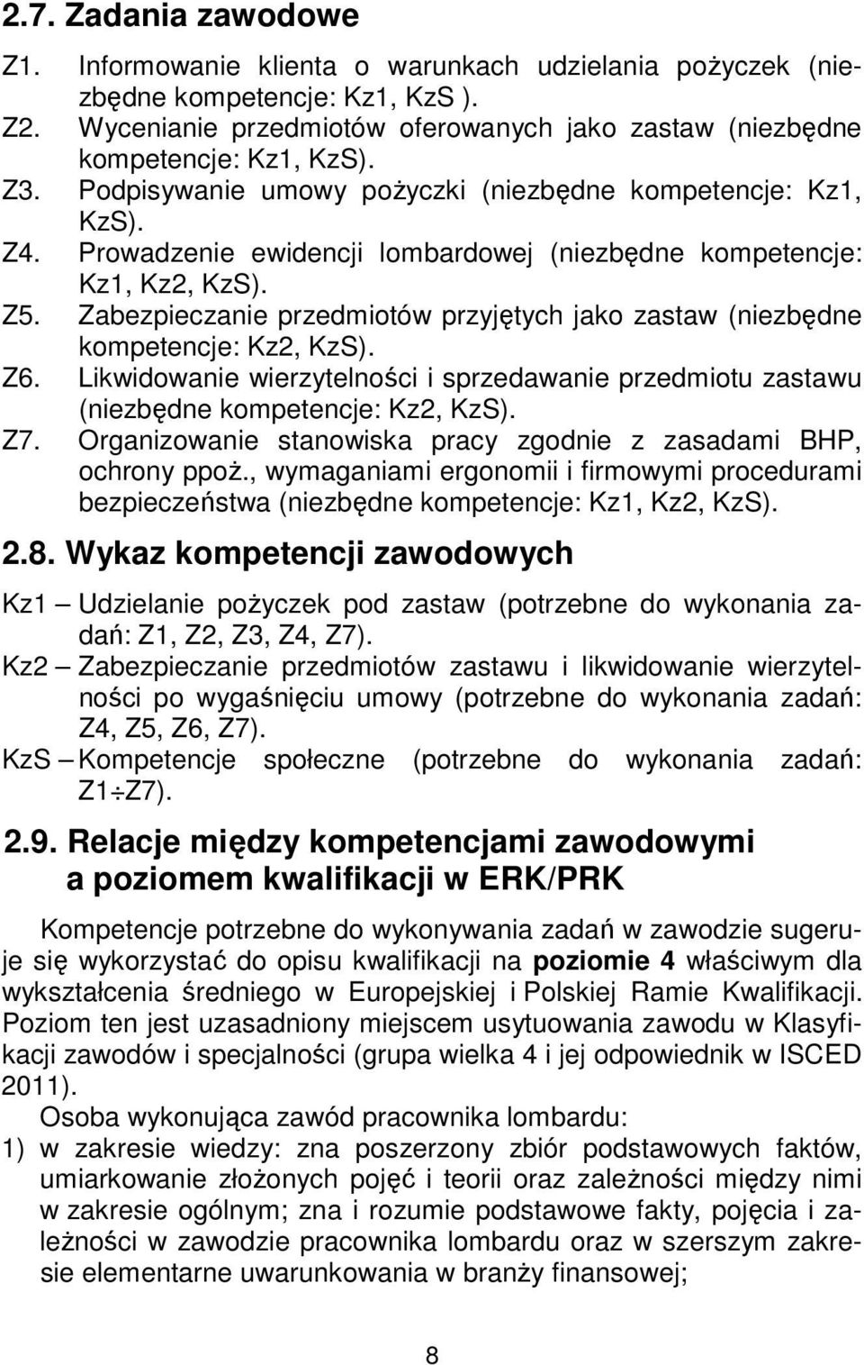 Zabezpieczanie przedmiotów przyjętych jako zastaw (niezbędne kompetencje: Kz2, KzS). Z6. Likwidowanie wierzytelności i sprzedawanie przedmiotu zastawu (niezbędne kompetencje: Kz2, KzS). Z7.