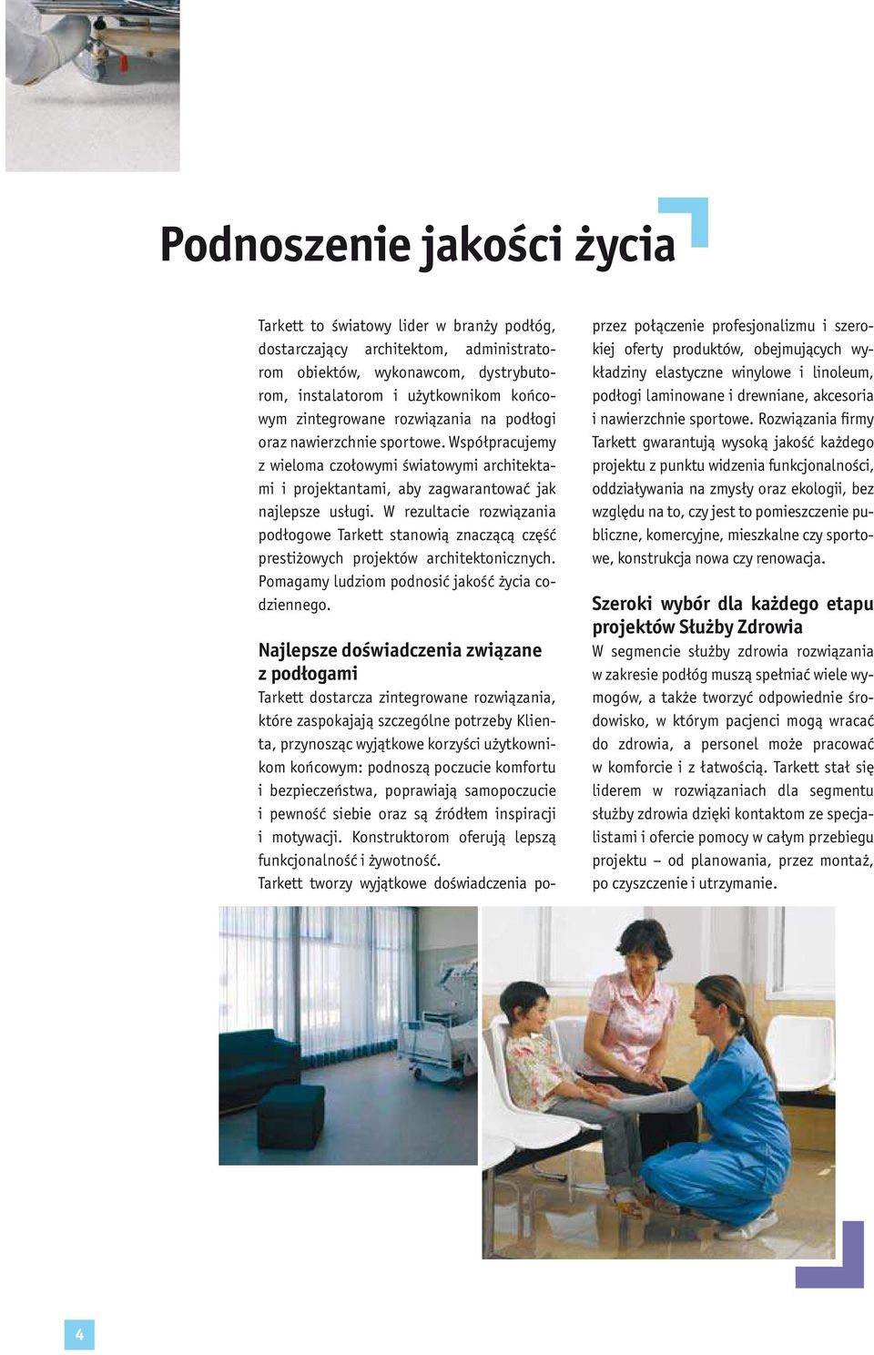W rezultacie rozwiązania podłogowe Tarkett stanowią znaczącą część prestiżowych projektów architektonicznych. Pomagamy ludziom podnosić jakość życia codziennego.