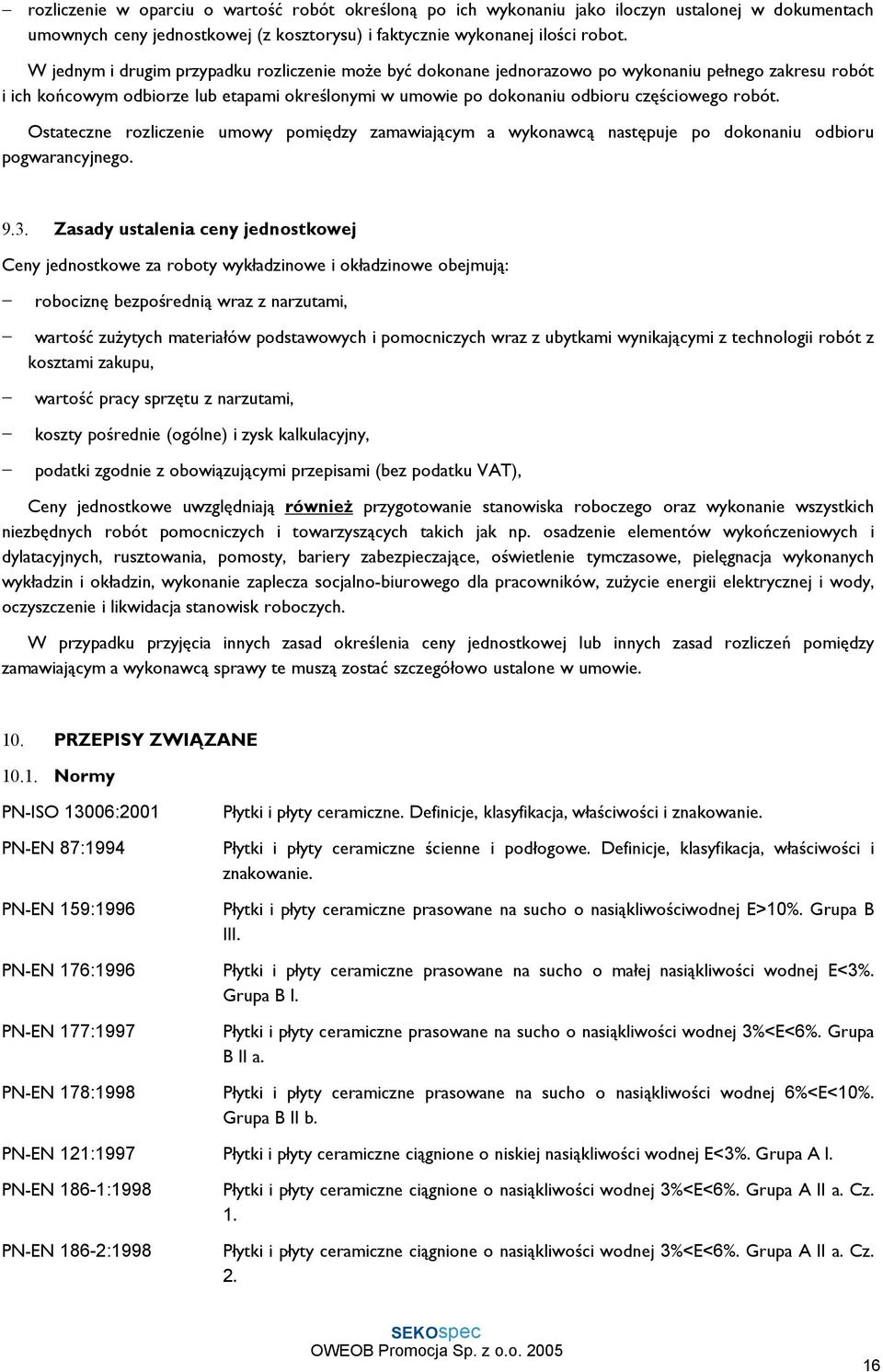 robót. Ostateczne rozliczenie umowy pomiędzy zamawiającym a wykonawcą następuje po dokonaniu odbioru pogwarancyjnego. 9.3.