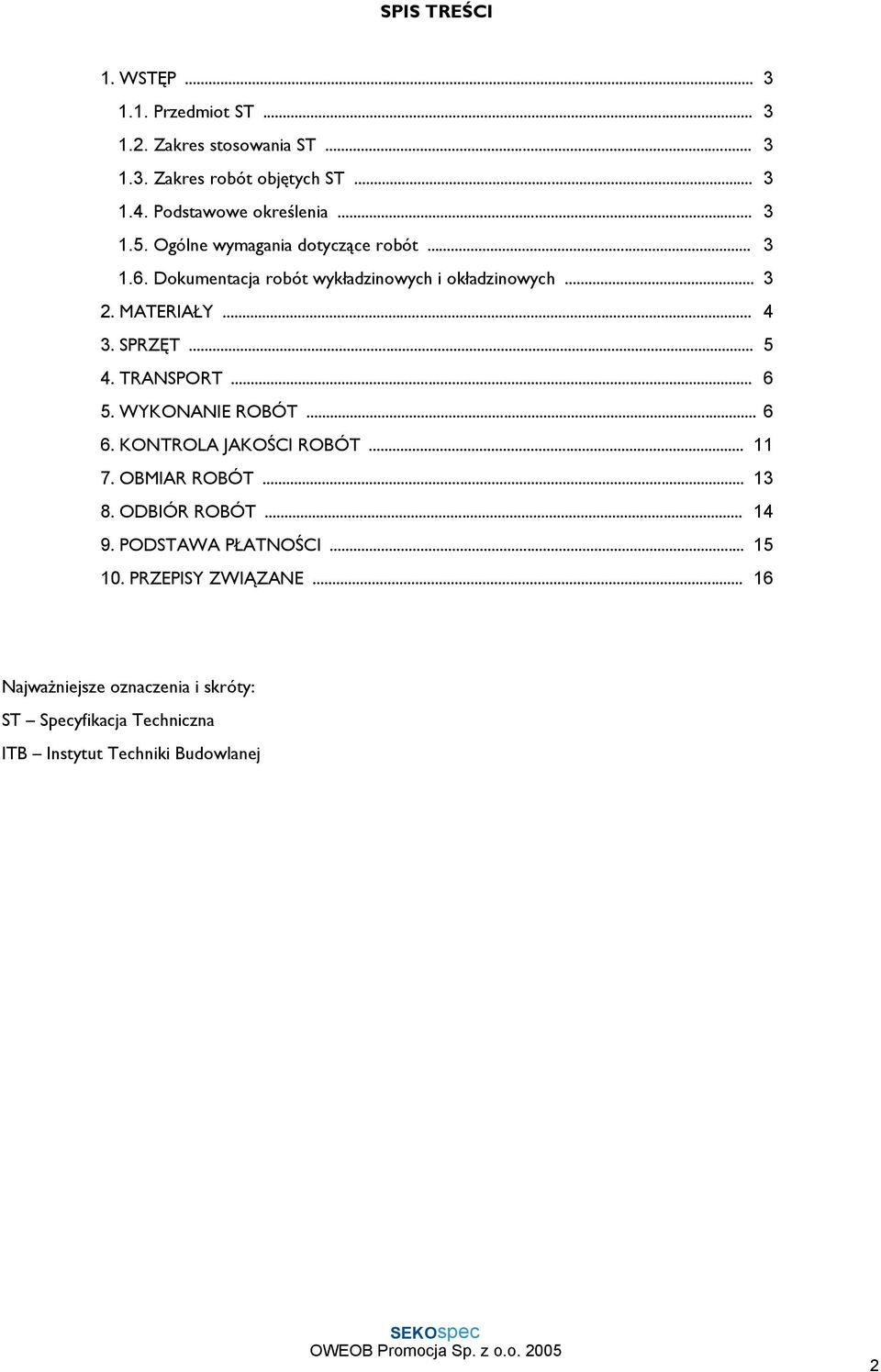 MATERIAŁY... 4 3. SPRZĘT... 5 4. TRANSPORT... 6 5. WYKONANIE ROBÓT... 6 6. KONTROLA JAKOŚCI ROBÓT... 11 7. OBMIAR ROBÓT... 13 8.