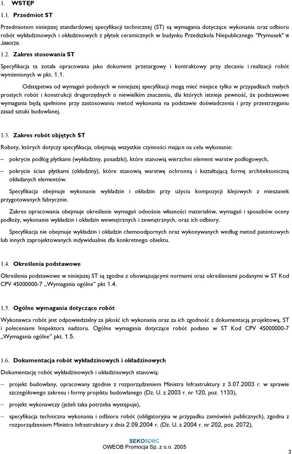 Zakres stosowania ST Specyfikacja ta zotała opracowana jako dokument przetargowy i kontraktowy przy zlecaniu i realizacji robót wymienionych w pkt. 1.