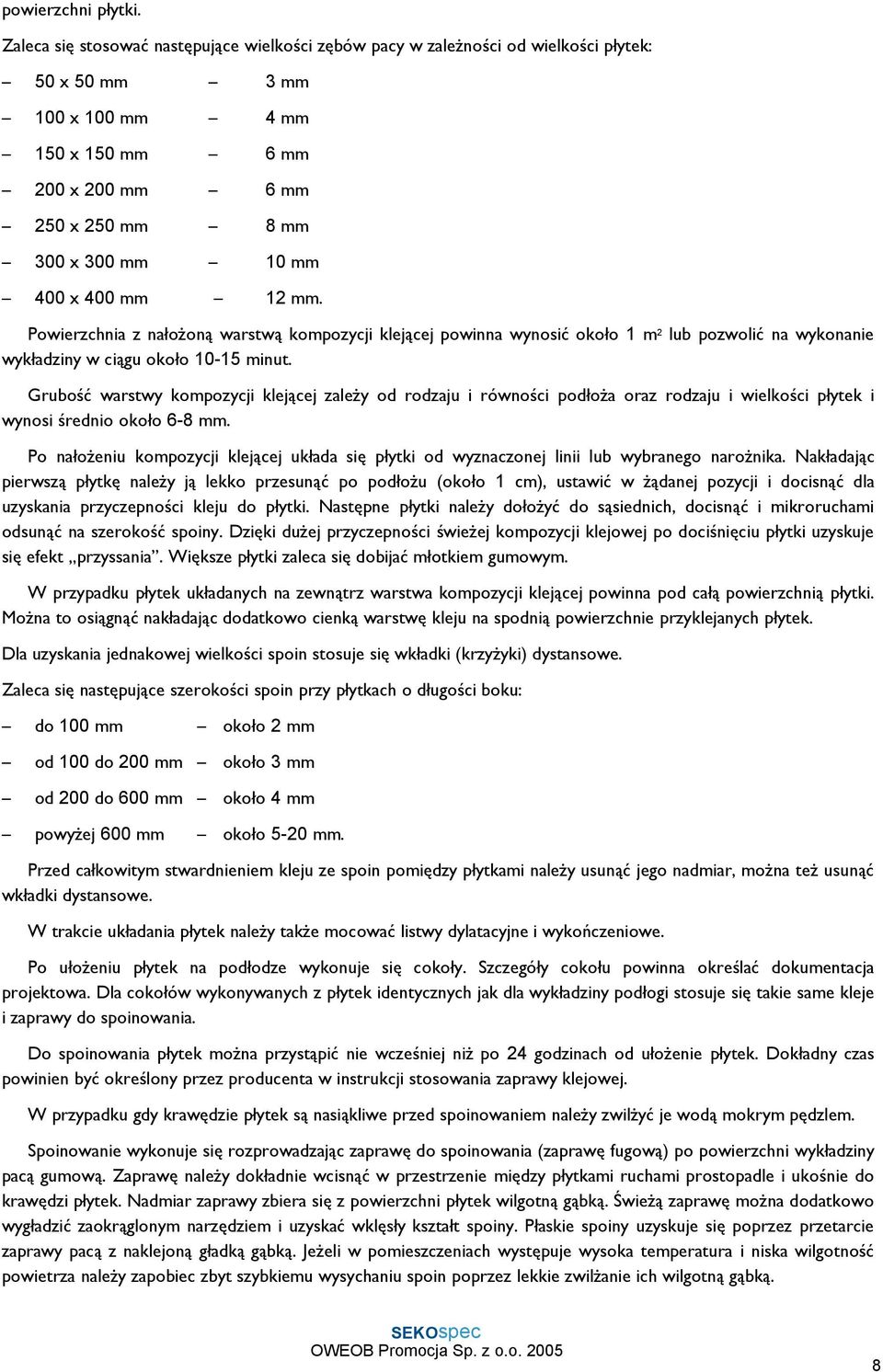 400 mm 12 mm. Powierzchnia z nałożoną warstwą kompozycji klejącej powinna wynosić około 1 m 2 lub pozwolić na wykonanie wykładziny w ciągu około 10-15 minut.