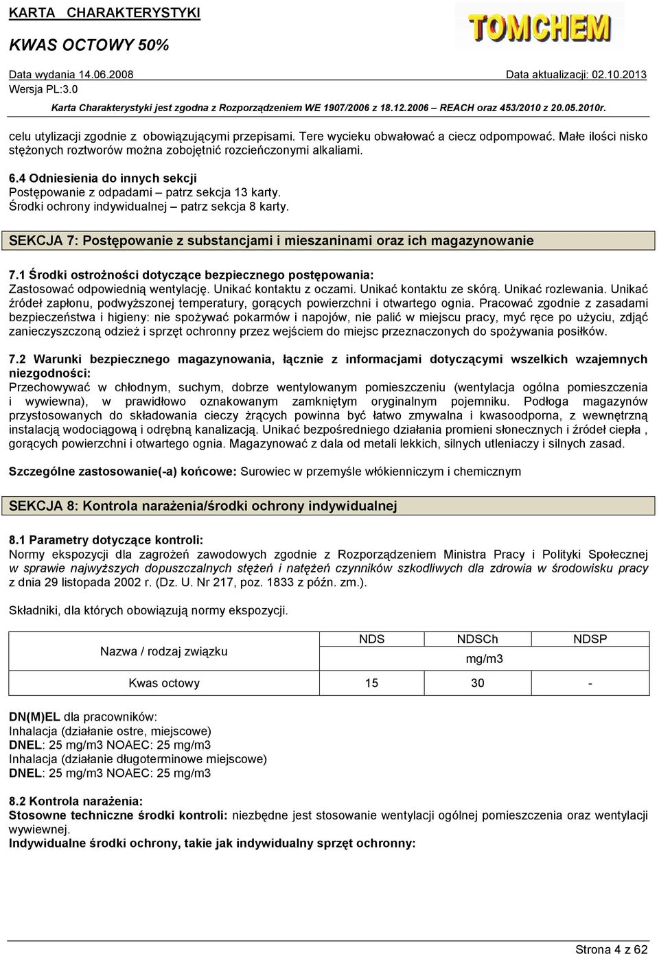 SEKCJA 7: Postępowanie z substancjami i mieszaninami oraz ich magazynowanie 7.1 Środki ostroŝności dotyczące bezpiecznego postępowania: Zastosować odpowiednią wentylację. Unikać kontaktu z oczami.