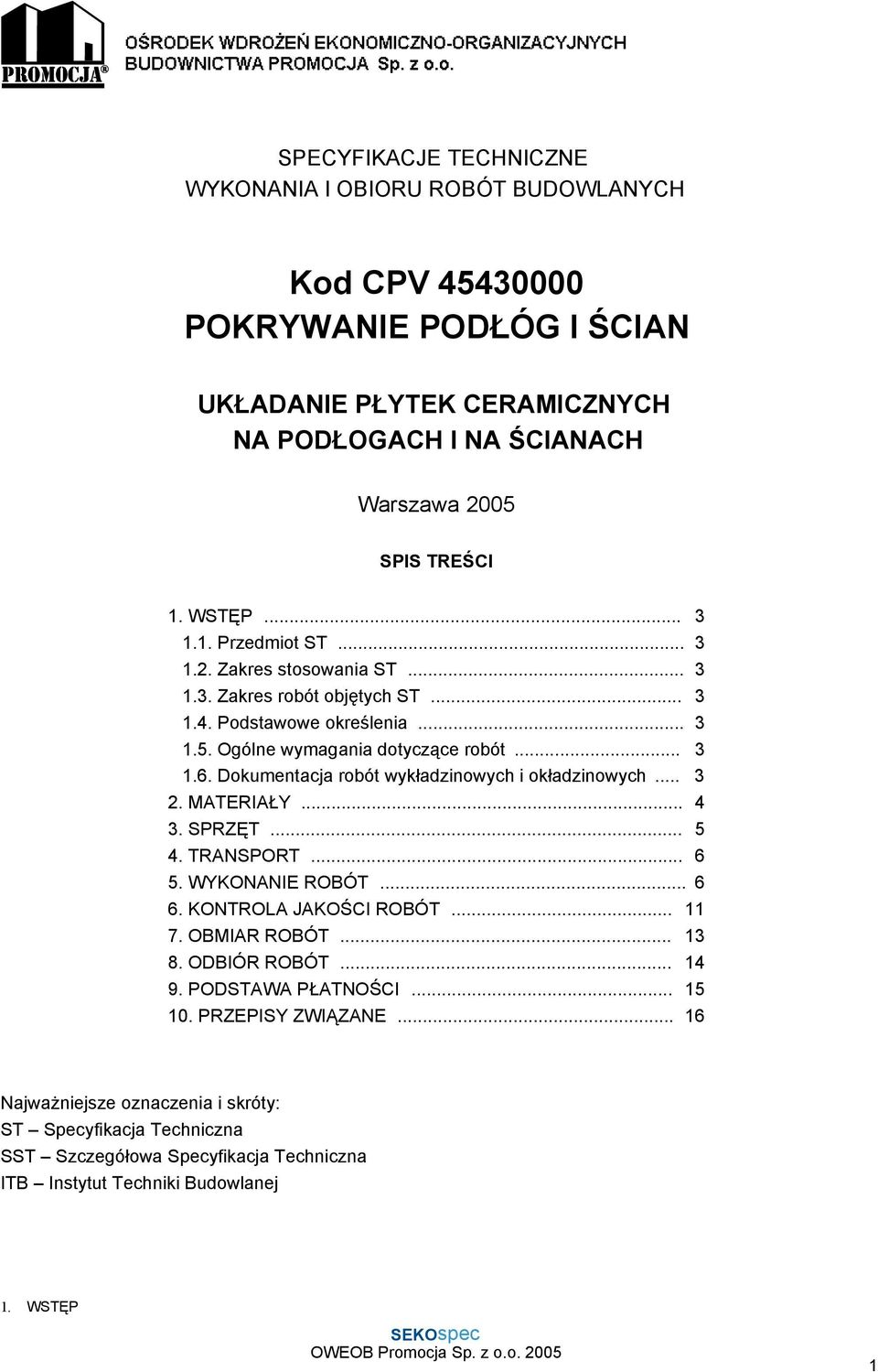 Dokumentacja robót wykładzinowych i okładzinowych... 3 2. MATERIAŁY... 4 3. SPRZĘT... 5 4. TRANSPORT... 6 5. WYKONANIE ROBÓT... 6 6. KONTROLA JAKOŚCI ROBÓT... 11 7. OBMIAR ROBÓT... 13 8.