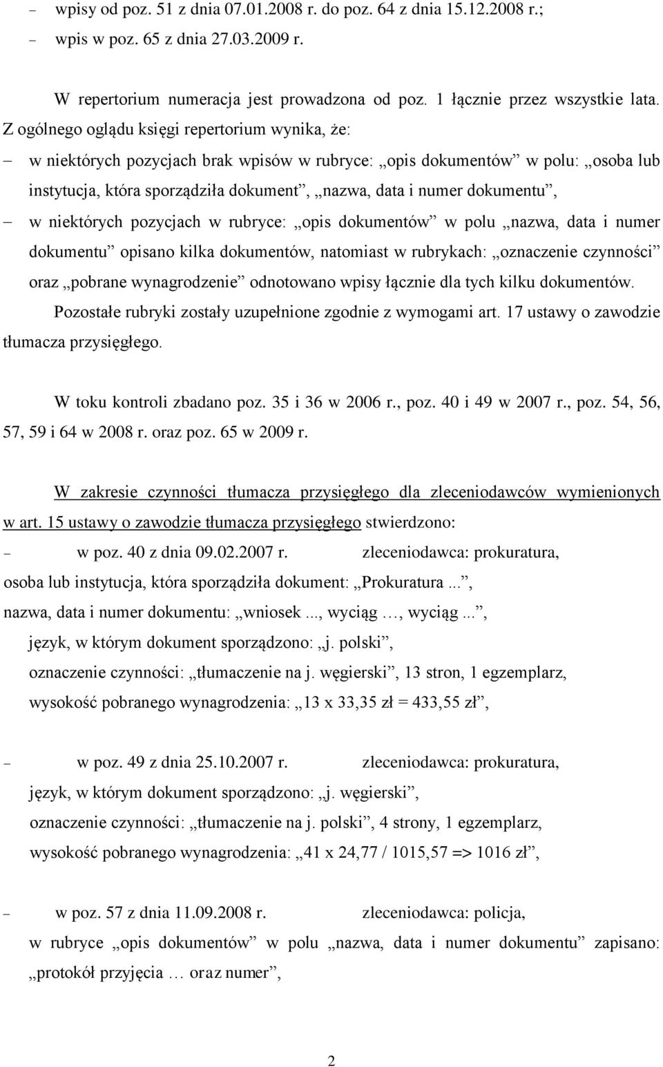 w niektórych pozycjach w rubryce: opis dokumentów w polu nazwa, data i numer dokumentu opisano kilka dokumentów, natomiast w rubrykach: oznaczenie czynności oraz pobrane wynagrodzenie odnotowano