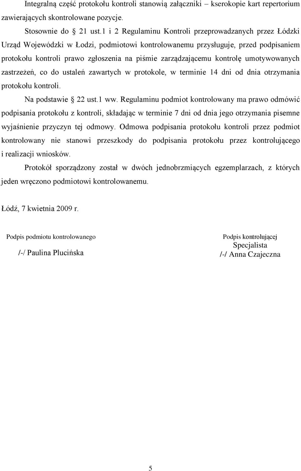 kontrolę umotywowanych zastrzeżeń, co do ustaleń zawartych w protokole, w terminie 14 dni od dnia otrzymania protokołu kontroli. Na podstawie 22 ust.1 ww.