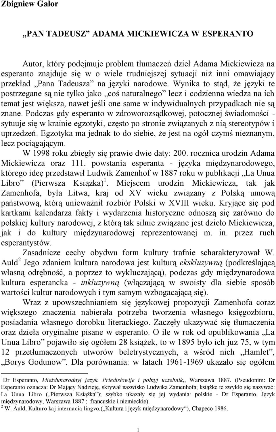 Wynika to stąd, że języki te postrzegane są nie tylko jako coś naturalnego lecz i codzienna wiedza na ich temat jest większa, nawet jeśli one same w indywidualnych przypadkach nie są znane.