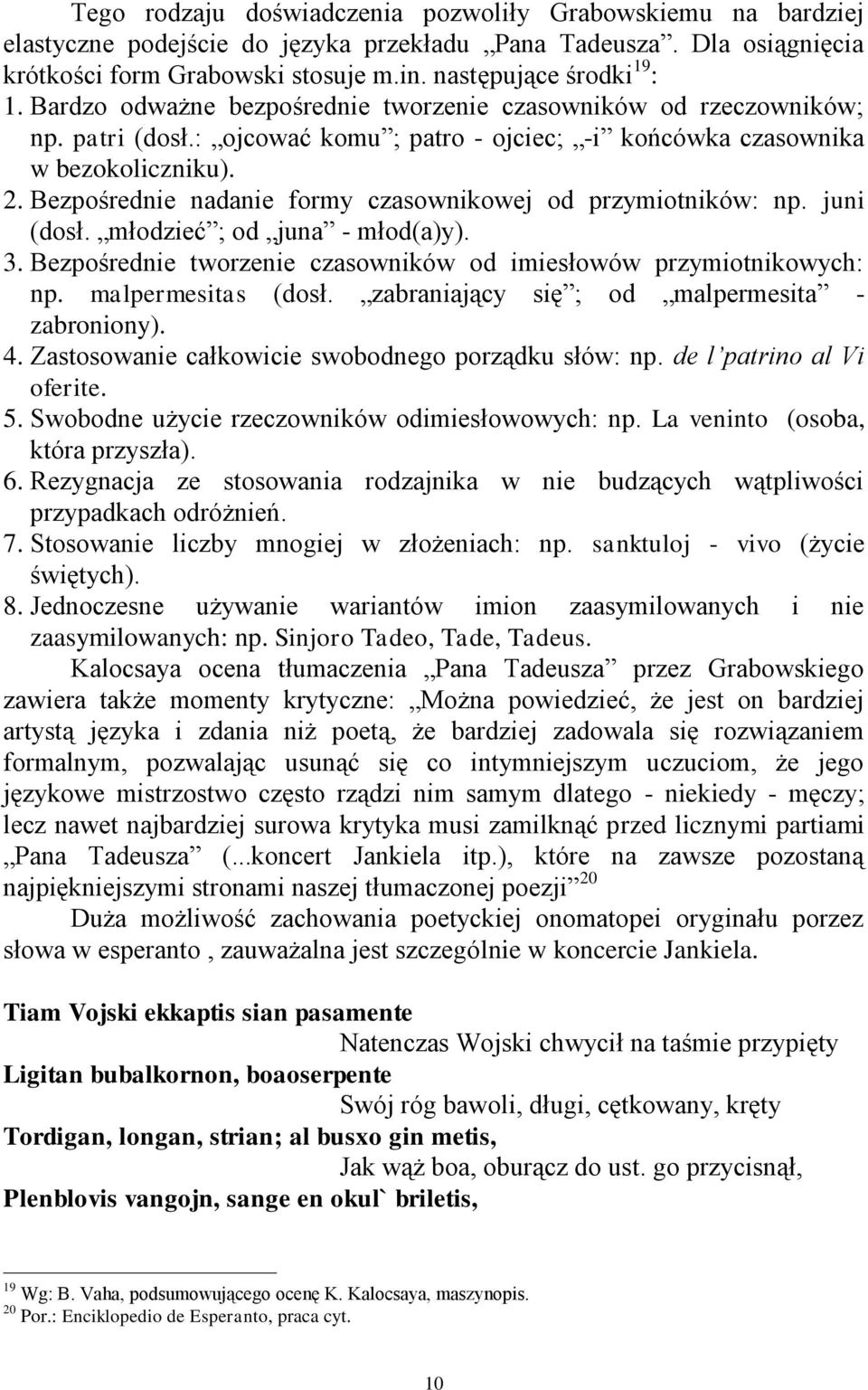 Bezpośrednie nadanie formy czasownikowej od przymiotników: np. juni (dosł. młodzieć ; od juna - młod(a)y). 3. Bezpośrednie tworzenie czasowników od imiesłowów przymiotnikowych: np.