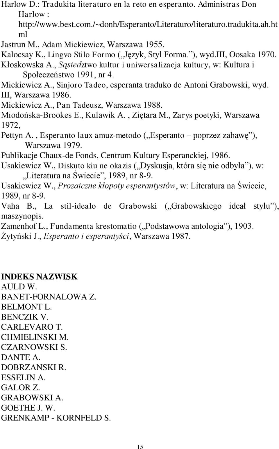 , Sąsiedztwo kultur i uniwersalizacja kultury, w: Kultura i Społeczeństwo 1991, nr 4. Mickiewicz A., Sinjoro Tadeo, esperanta traduko de Antoni Grabowski, wyd. III, Warszawa 1986. Mickiewicz A., Pan Tadeusz, Warszawa 1988.