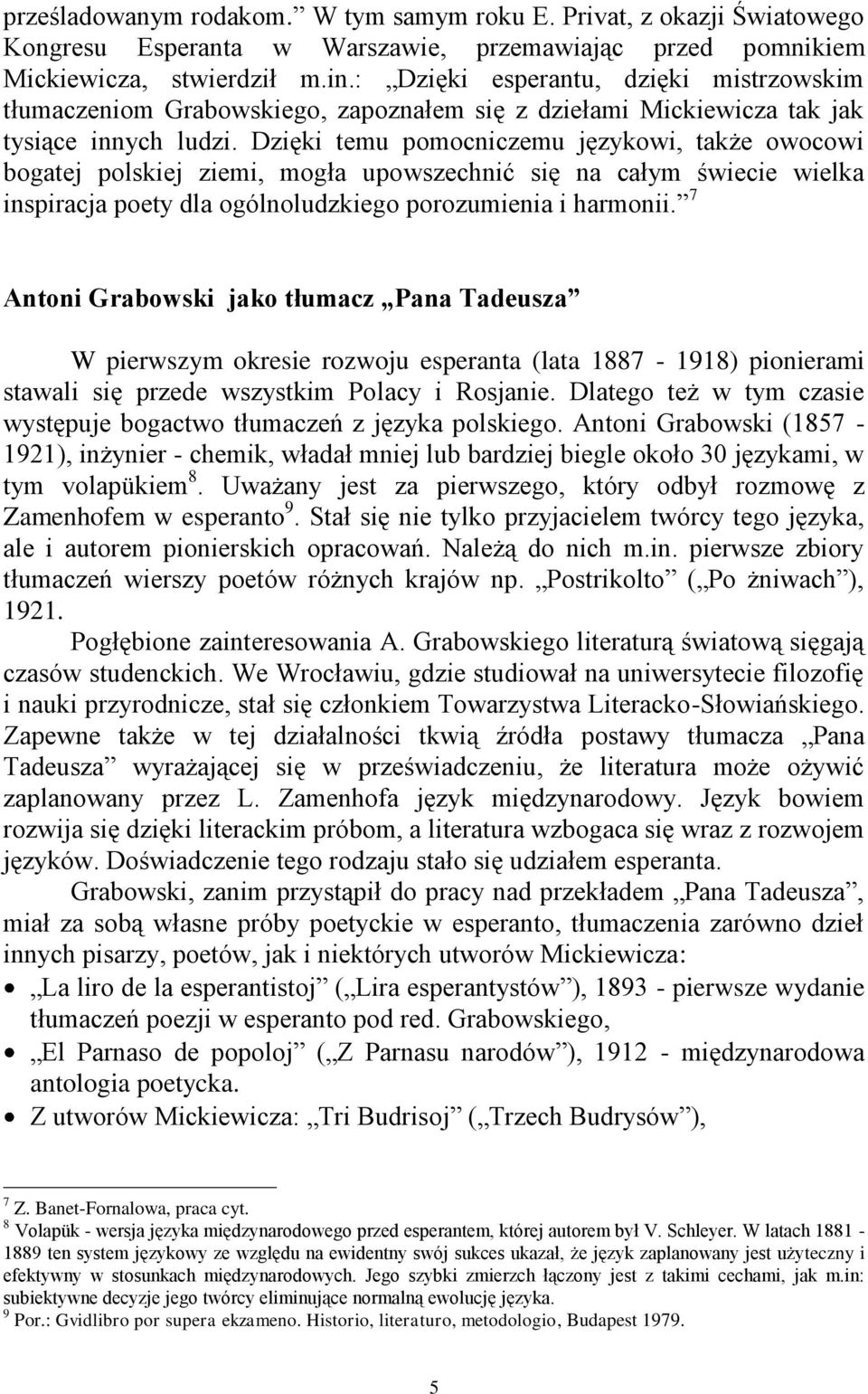 Dzięki temu pomocniczemu językowi, także owocowi bogatej polskiej ziemi, mogła upowszechnić się na całym świecie wielka inspiracja poety dla ogólnoludzkiego porozumienia i harmonii.