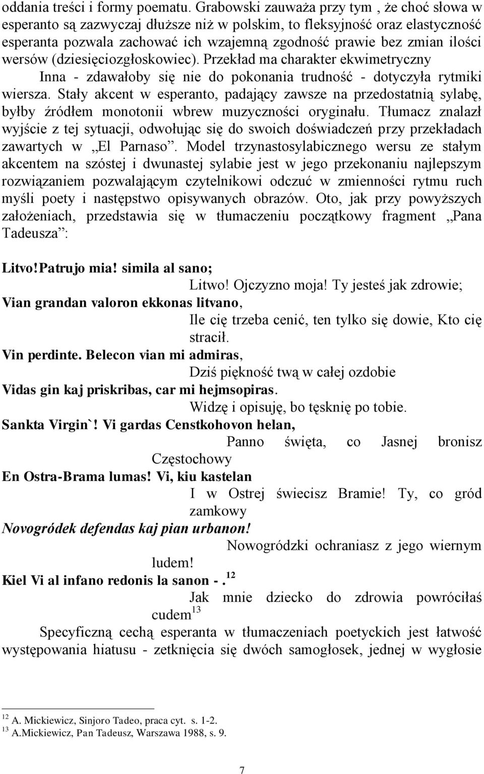 wersów (dziesięciozgłoskowiec). Przekład ma charakter ekwimetryczny Inna - zdawałoby się nie do pokonania trudność - dotyczyła rytmiki wiersza.