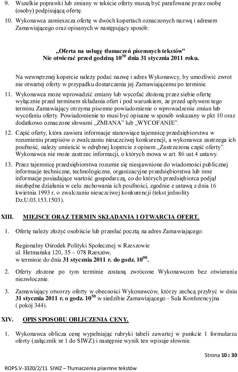 10 30 dnia 31 stycznia 2011 roku. Na wewnętrznej kopercie należy podać nazwę i adres Wykonawcy, by umożliwić zwrot nie otwartej oferty w przypadku dostarczenia jej Zamawiającemu po terminie. 11.