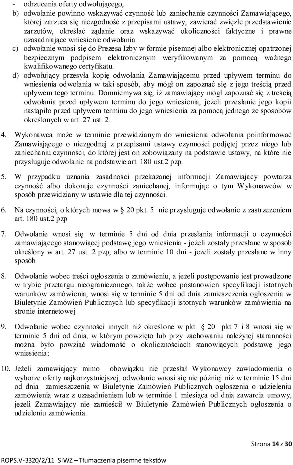 c) odwołanie wnosi się do Prezesa Izby w formie pisemnej albo elektronicznej opatrzonej bezpiecznym podpisem elektronicznym weryfikowanym za pomocą ważnego kwalifikowanego certyfikatu.