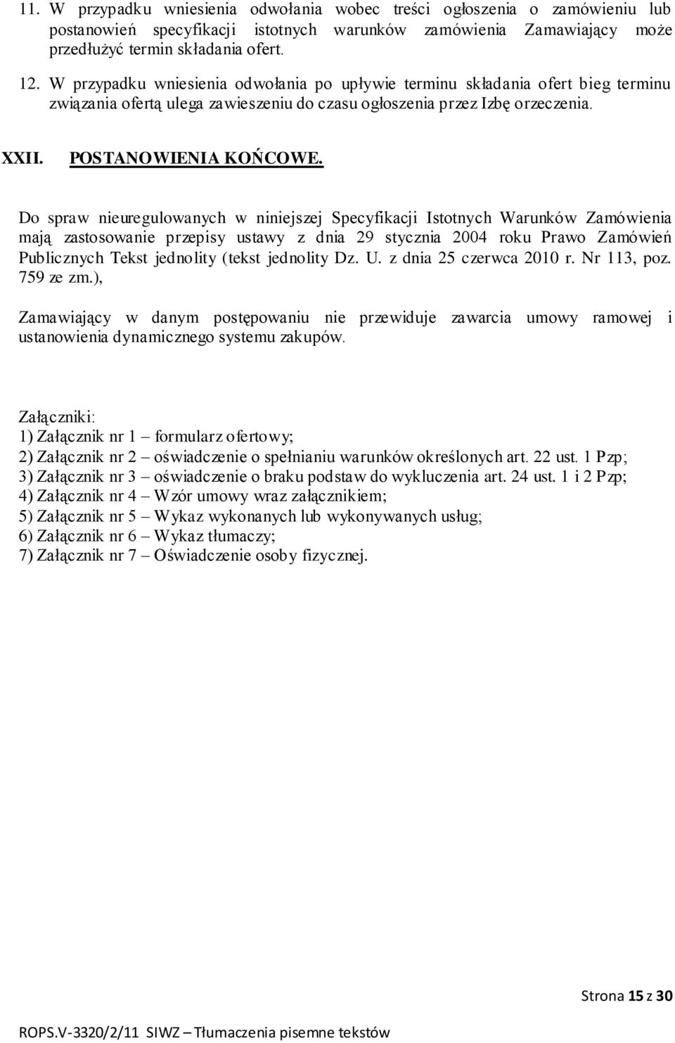 Do spraw nieuregulowanych w niniejszej Specyfikacji Istotnych Warunków Zamówienia mają zastosowanie przepisy ustawy z dnia 29 stycznia 2004 roku Prawo Zamówień Publicznych Tekst jednolity (tekst