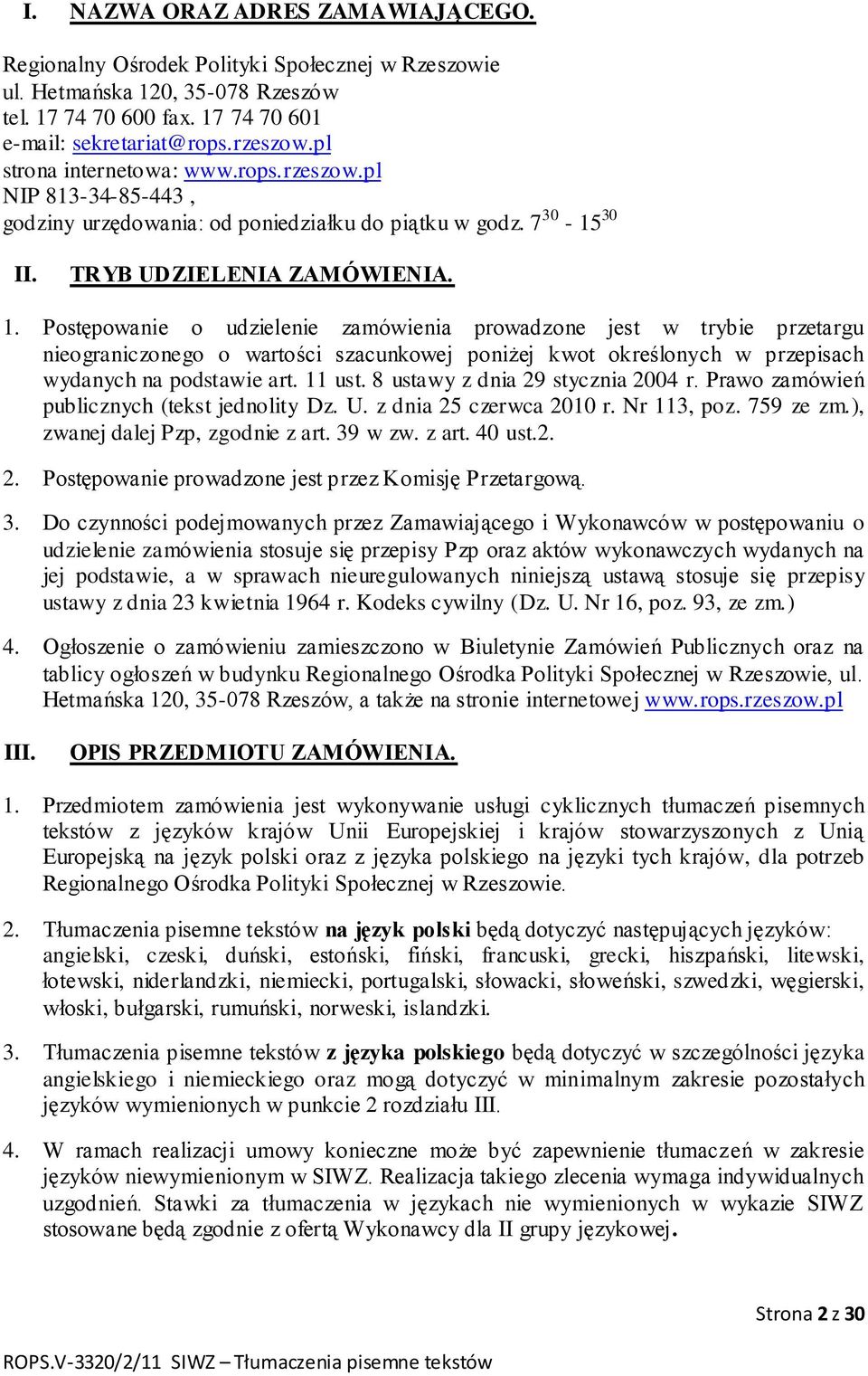 Postępowanie o udzielenie zamówienia prowadzone jest w trybie przetargu nieograniczonego o wartości szacunkowej poniżej kwot określonych w przepisach wydanych na podstawie art. 11 ust.