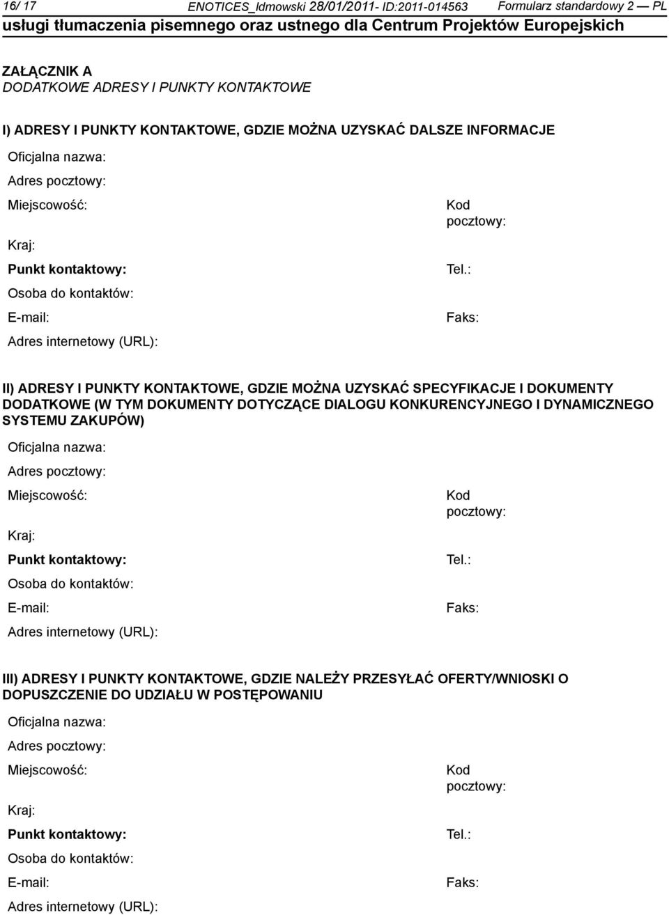 : Faks: II) ADRESY I PUNKTY KONTAKTOWE, GDZIE MOŻNA UZYSKAĆ SPECYFIKACJE I DOKUMENTY DODATKOWE (W TYM DOKUMENTY DOTYCZĄCE DIALOGU KONKURENCYJNEGO I DYNAMICZNEGO SYSTEMU ZAKUPÓW) : Faks: III) ADRESY I