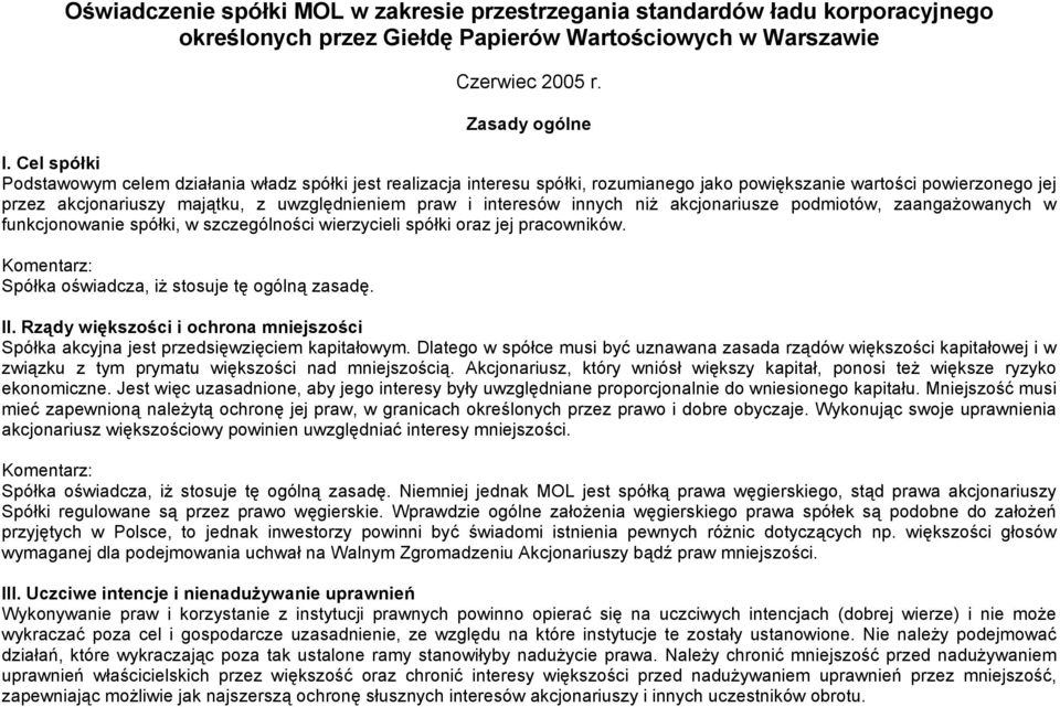 interesów innych niż akcjonariusze podmiotów, zaangażowanych w funkcjonowanie spółki, w szczególności wierzycieli spółki oraz jej pracowników. Komentarz: Spółka oświadcza, iż stosuje tę ogólną zasadę.